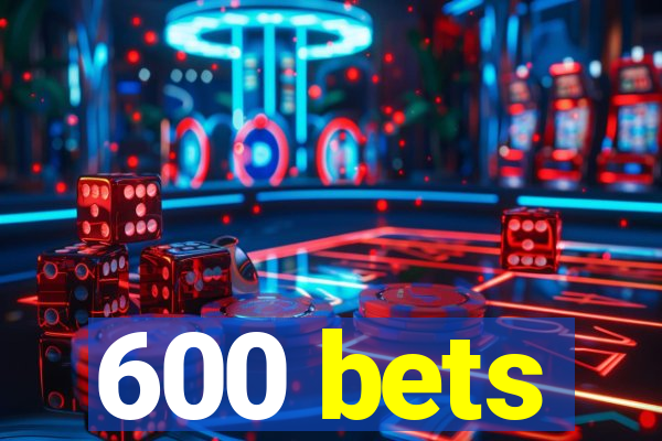 600 bets